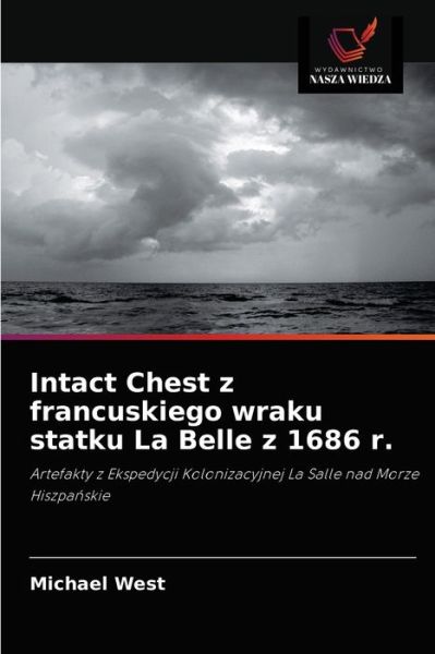 Cover for Michael West · Intact Chest z francuskiego wraku statku La Belle z 1686 r. (Pocketbok) (2021)