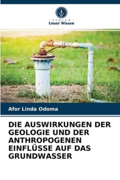 Cover for Afor Linda Odoma · Die Auswirkungen Der Geologie Und Der Anthropogenen Einflusse Auf Das Grundwasser (Pocketbok) (2021)