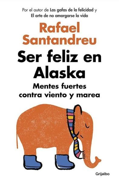 Cover for Rafael Santandreu · Ser feliz en Alaska / Being Happy in Alaska (Paperback Book) (2016)