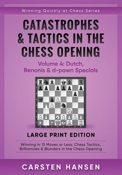 Cover for Carsten Hansen · Catastrophes &amp; Tactics in the Chess Opening - Volume 4: Dutch, Benonis &amp; d-pawn Specials - Large Print Edition: Winning in 15 Moves or Less: Chess Tactics, Brilliancies &amp; Blunders in the Chess Opening - Winning Quickly at Chess Series - Large Print (Paperback Book) [Large type / large print edition] (2020)