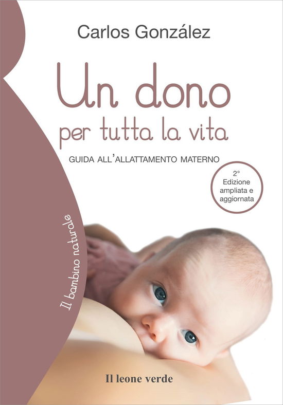 Un Dono Per Tutta La Vita. Guida All'allattamento Materno. Ediz. Ampliata - Carlos González - Books -  - 9788865801840 - 