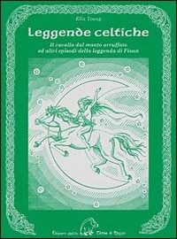 Cover for Ella Young · Leggende Celtiche. Il Cavallo Del Manto Arruffato Ed Altri Episodi Della Leggenda Di Fionn (Buch)