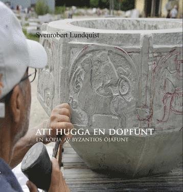 Cover for Svenrobert Lundquist · Att hugga en dopfunt : en kopia av Byzantios Öjafunt (Book) (2018)