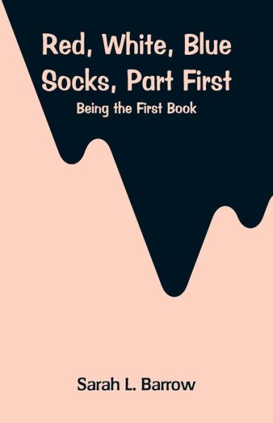 Cover for Sarah L Barrow · Red, White, Blue Socks, Part First (Paperback Bog) (2018)