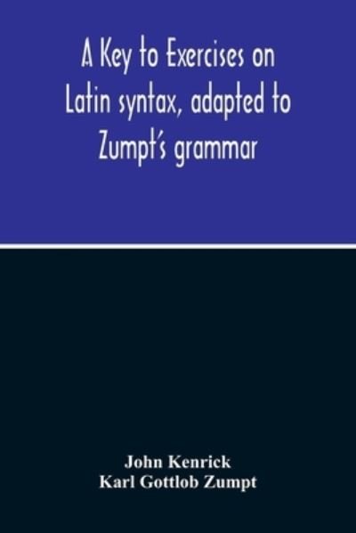 Cover for John Kenrick · A Key To Exercises On Latin Syntax, Adapted To Zumpt'S Grammar; To Which Are Added Extracts From The Writings Of Muretus (Paperback Book) (2020)