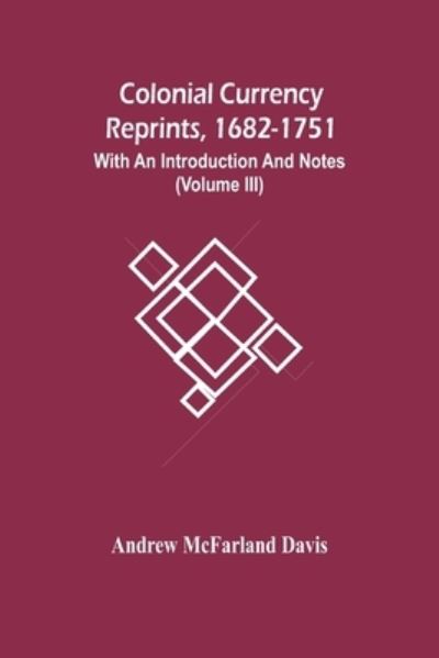 Colonial Currency Reprints, 1682-1751 - Andrew McFarland Davis - Bøger - Alpha Edition - 9789354449840 - 5. marts 2021