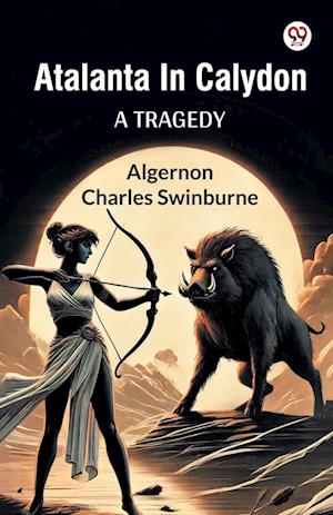 Atalanta In Calydon A Tragedy - Algernon Charles Swinburne - Books - Double 9 Books - 9789370429840 - March 1, 2025