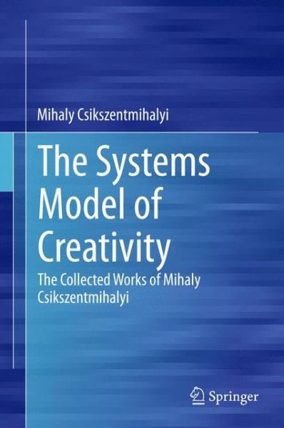 Cover for Mihaly Csikszentmihalyi · The Systems Model of Creativity: The Collected Works of Mihaly Csikszentmihalyi (Inbunden Bok) [2014 edition] (2015)