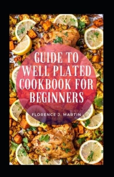 Cover for Florence J Martin · Guide To Well Plated Cookbook For Beginners (Taschenbuch) (2021)