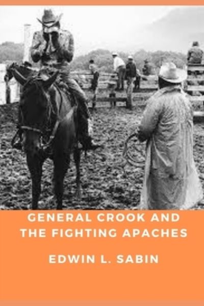 Cover for Edwin L Sabin · GENERAL CROOK AND THE FIGHTING APACHES (Annotated) (Paperback Book) (2021)