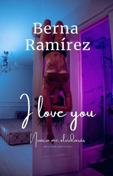 Cover for Berna Ramirez · I love you: Nunca me olvidaras (Relatos eroticos) (Paperback Book) (2021)