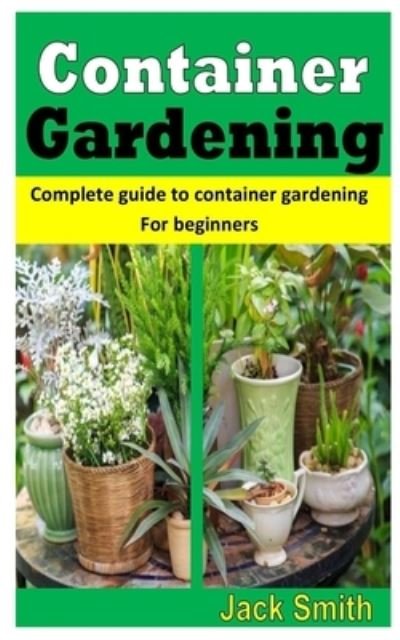 Cover for Jack Smith · Container Gardening: Complete Guide To Container Gardening For Beginners (Pocketbok) (2021)
