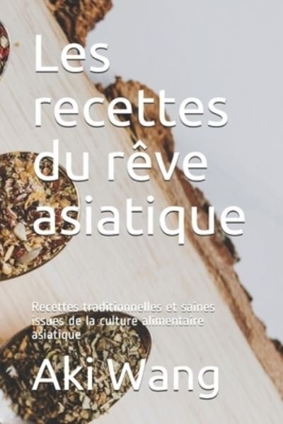 Cover for Aki Wang · Les recettes du reve asiatique: Recettes traditionnelles et saines issues de la culture alimentaire asiatique (Taschenbuch) (2021)