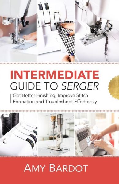 Intermediate Guide to Serger - Amy Bardot - Kirjat - Independently Published - 9798572313840 - sunnuntai 6. joulukuuta 2020