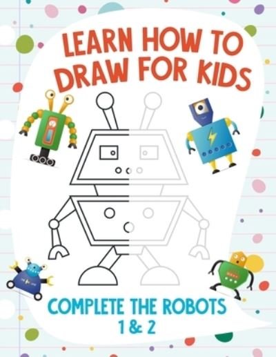 Learn How to Draw for Kids - Complete the Robots 1 & 2 - Nick Snels - Książki - Independently Published - 9798585890840 - 23 grudnia 2020