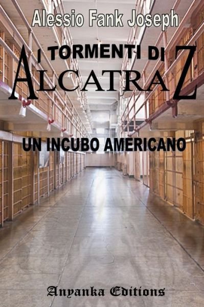 Cover for Aoessio Frank Joseph · I Tormenti Di Alcatraz - Detenuti Oltre La Morte -: Un incubo americano (Paperback Bog) (2020)
