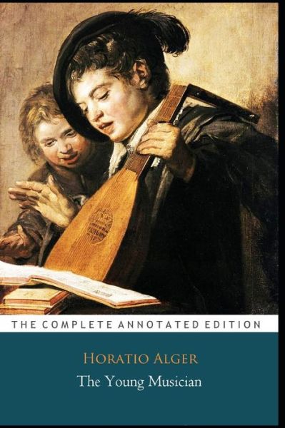 Cover for Horatio Alger · The Young Musician &quot;The Complete Annotated Classic Edition&quot; (Taschenbuch) (2020)