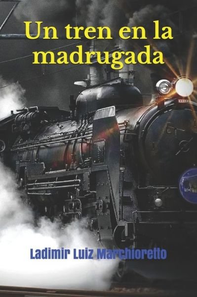 Cover for Ladimir Luiz Marchioretto · Un tren en la madrugada (Taschenbuch) (2021)