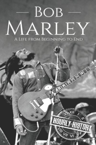 Cover for Hourly History · Bob Marley: A Life from Beginning to End - Biographies of Musicians (Taschenbuch) (2021)