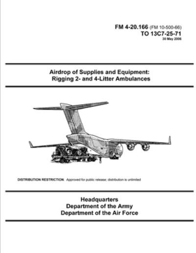 FM 4-20.166 Airdrop of Supplies and Equipment: Rigging 2- and 4-Litter Ambulances - U S Army - Books - Independently Published - 9798740431840 - April 18, 2021