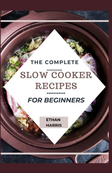 Cover for Ethan Harris · The Complete Slow Cooker Recipes for Beginners (Paperback Book) (2021)