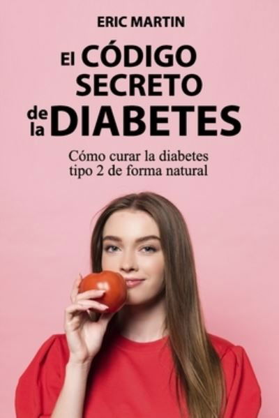 El Codigo Secreto de la Diabetes: Como curar la diabetes tipo 2 de forma natural - Eric Martin - Books - Independently Published - 9798845666840 - August 9, 2022