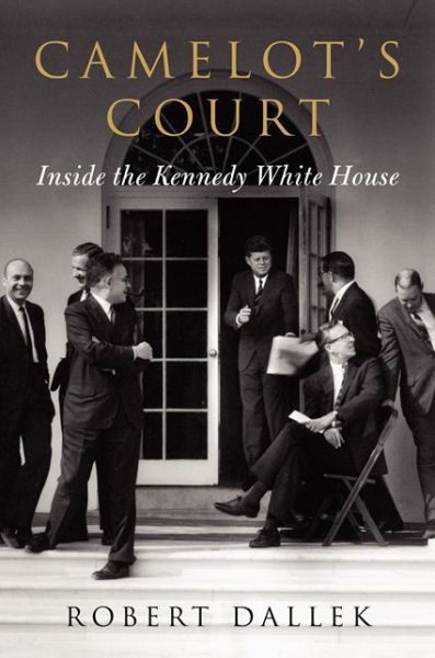 Cover for Robert Dallek · Camelot's Court: Inside the Kennedy White House (Inbunden Bok) (2013)