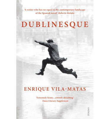 Dublinesque - Enrique Vila-Matas - Books - Vintage Publishing - 9780099555841 - May 9, 2013