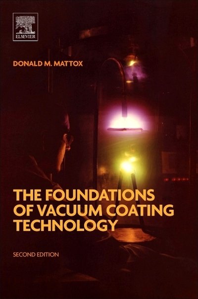 Cover for Mattox, Donald M. (President, American Vacuum Society (AVS) 1985; Technical Director, Society of Vacuum Coaters (SVC) 1992-2007; SVC Technical Editor 1988-2016; Consultant, educator and co-owner of Management Plus, Inc. 1984 - present time.) · The Foundations of Vacuum Coating Technology (Paperback Book) (2018)