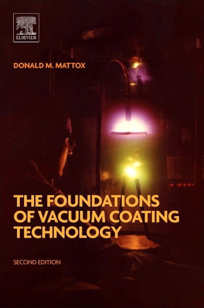 Cover for Mattox, Donald M. (President, American Vacuum Society (AVS) 1985; Technical Director, Society of Vacuum Coaters (SVC) 1992-2007; SVC Technical Editor 1988-2016; Consultant, educator and co-owner of Management Plus, Inc. 1984 - present time.) · The Foundations of Vacuum Coating Technology (Paperback Book) (2018)