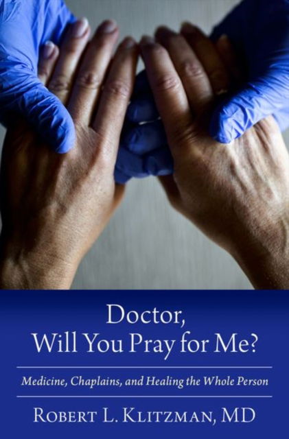 Klitzman, Robert L., M.D. (Professor of Psychiatry and co-founder of the Center for Bioethics, Professor of Psychiatry and co-founder of the Center for Bioethics, Columbia University Irving Medical Center) · Doctor, Will You Pray for Me?: Medicine, Chaplains, and Healing the Whole Person (Hardcover Book) (2024)