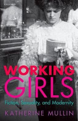 Cover for Mullin, Katherine (Senior Lecturer in English Literature, Senior Lecturer in English Literature, University of Leeds) · Working Girls: Fiction, Sexuality, and Modernity (Hardcover Book) (2016)