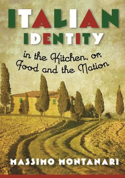 Italian Identity in the Kitchen, or Food and the Nation - Arts and Traditions of the Table: Perspectives on Culinary History - Massimo Montanari - Libros - Columbia University Press - 9780231160841 - 23 de julio de 2013
