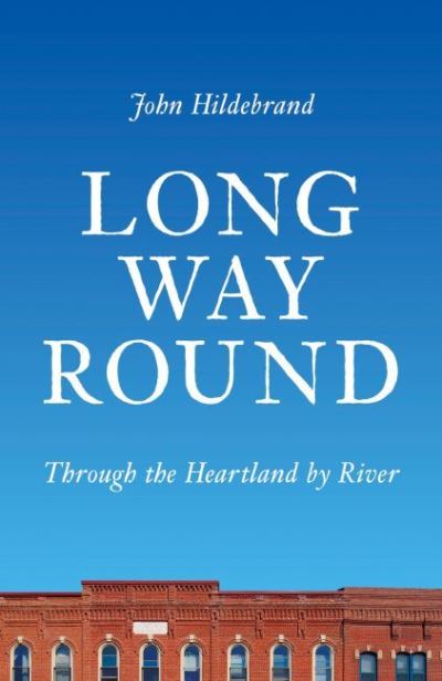 Cover for John Hildebrand · Long Way Round: Through the Heartland by River (Paperback Book) (2022)