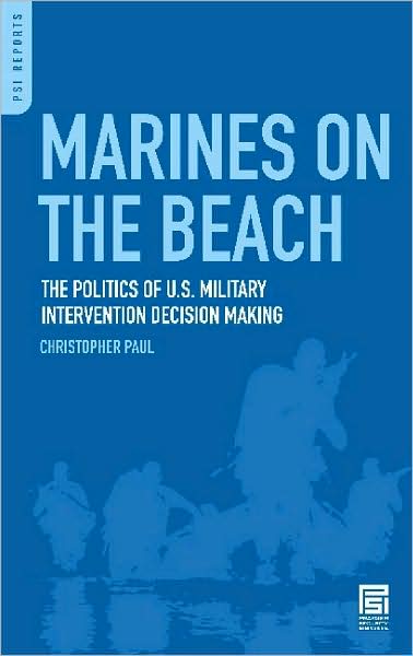 Marines on the Beach: The Politics of U.S. Military Intervention Decision Making - Christopher Paul - Books - Bloomsbury Publishing Plc - 9780313356841 - September 1, 2008