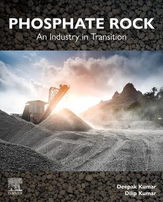 Cover for Kumar, Dilip (Retired Chief Mining Scientist, Central Mine Planning and Design Institute (CMPDI) Ranchi, India) · Phosphate Rock: An Industry in Transition (Paperback Book) (2023)