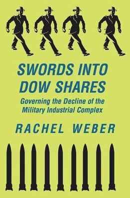 Cover for Rachel Weber · Swords Into Dow Shares: Governing The Decline Of The Military- Industrial Complex (Hardcover Book) (2019)