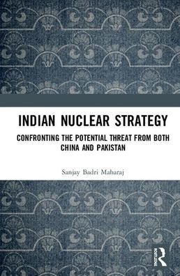 Cover for Sanjay Badri-Maharaj · Indian Nuclear Strategy: Confronting the Potential Threat from both China and Pakistan (Gebundenes Buch) (2019)