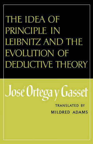 Cover for Jose Ortega y Gasset · The Idea of Principle in Leibnitz and the Evolution of Deductive Theory (Pocketbok) (2007)