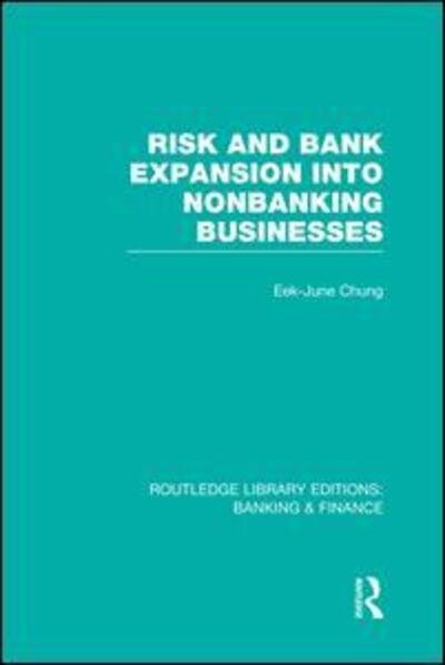 Cover for Eek-June Chung · Risk and Bank Expansion into Nonbanking Businesses (RLE: Banking &amp; Finance) - Routledge Library Editions: Banking &amp; Finance (Taschenbuch) (2014)