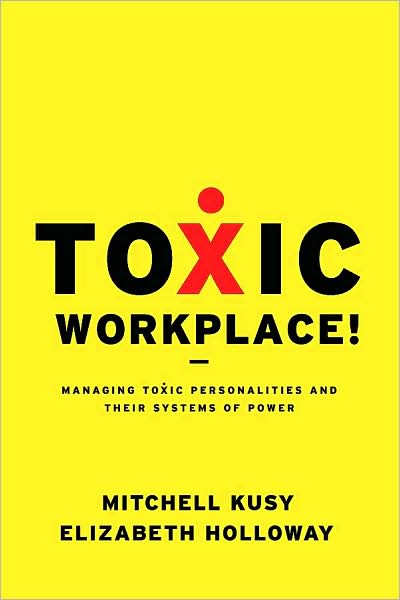 Cover for Mitchell Kusy · Toxic Workplace!: Managing Toxic Personalities and Their Systems of Power (Hardcover Book) (2009)