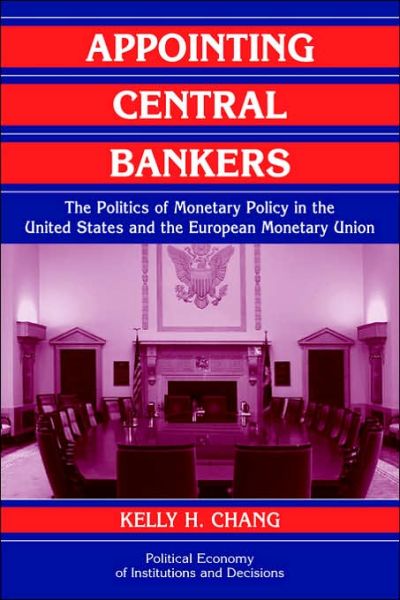 Cover for Chang, Kelly H. (UBS AG, Zurich) · Appointing Central Bankers: The Politics of Monetary Policy in the United States and the European Monetary Union - Political Economy of Institutions and Decisions (Paperback Book) (2006)