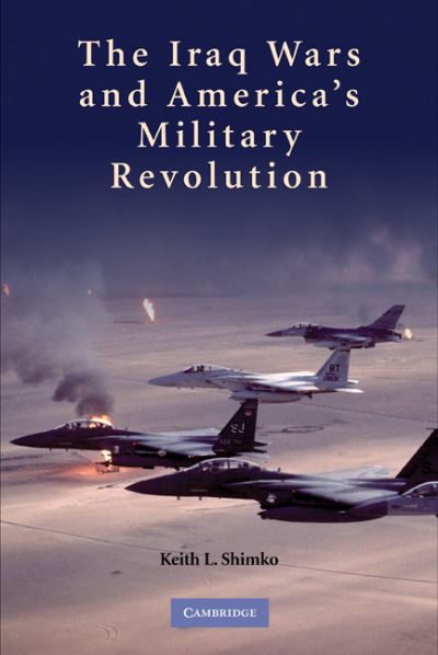 Cover for Shimko, Keith L. (Purdue University, Indiana) · The Iraq Wars and America's Military Revolution (Paperback Book) (2010)