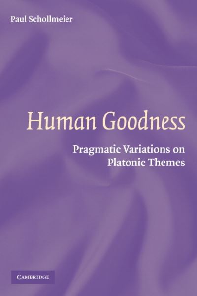 Cover for Schollmeier, Paul (University of Nevada, Las Vegas) · Human Goodness: Pragmatic Variations on Platonic Themes (Hardcover Book) (2006)