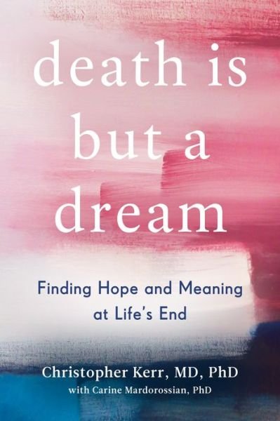 Cover for Christopher Kerr · Death Is But a Dream: Finding Hope and Meaning at Life's End (Innbunden bok) (2020)