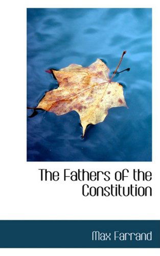 The Fathers of the Constitution - Max Farrand - Kirjat - BiblioLife - 9780559017841 - keskiviikko 20. elokuuta 2008