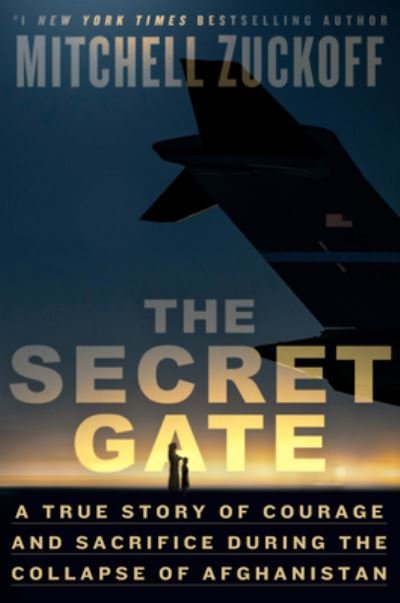 Cover for Mitchell Zuckoff · The Secret Gate: A True Story of Courage and Sacrifice During the Collapse of Afghanistan (Gebundenes Buch) (2023)