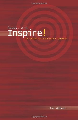 Ready, Aim, Inspire!: 101 Quotes on Leadership & Teamwork - Jim Walker - Książki - iUniverse - 9780595248841 - 6 października 2002