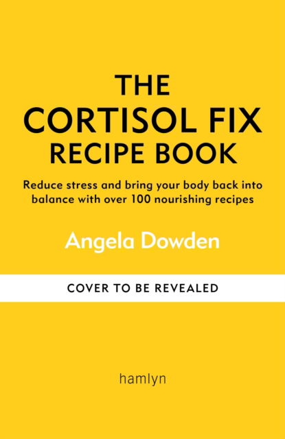 Cover for Angela Dowden · The Cortisol Fix Recipe Book: Reduce stress and bring your body back into balance with over 100 nourishing recipes (Paperback Book) (2024)