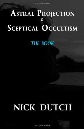 Astral Projection & Sceptical Occultism - Nick Dutch - Books - WheelMan Press - 9780615702841 - September 24, 2012